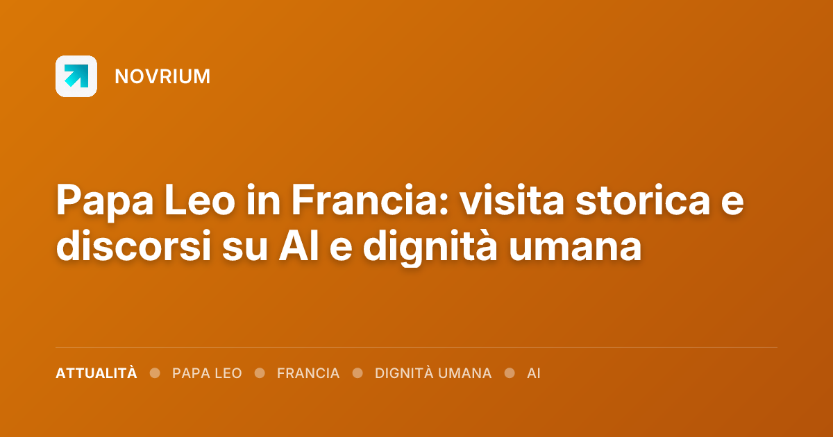 Papa Leo in Francia: visita storica e discorsi su AI e dignità umana