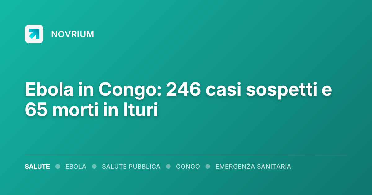 Ebola in Congo: 246 casi sospetti e 65 morti in Ituri