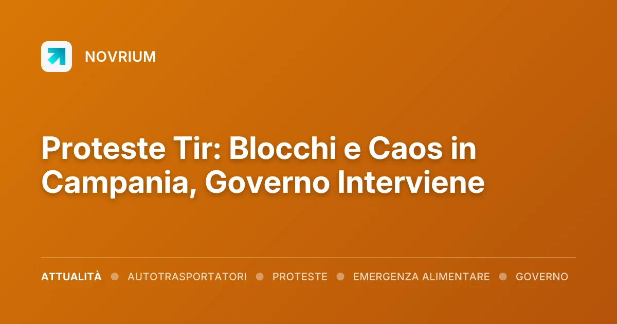 Proteste Tir: Blocchi e Caos in Campania, Governo Interviene