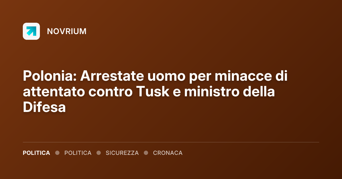 Polonia: Arrestate uomo per minacce di attentato contro Tusk e ministro della Difesa