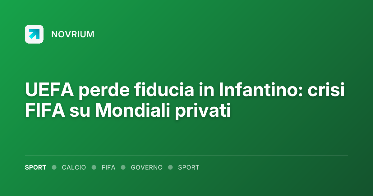 UEFA perde fiducia in Infantino: crisi FIFA su Mondiali privati