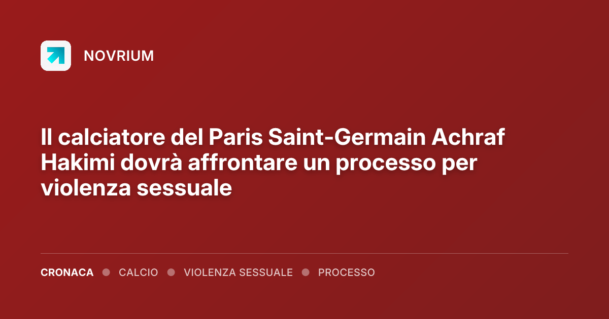 Il calciatore del Paris Saint-Germain Achraf Hakimi dovrà affrontare un processo per violenza sessuale