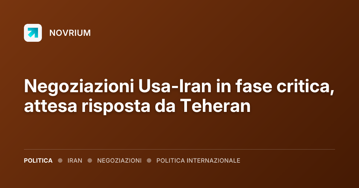 Negoziazioni Usa-Iran in fase critica, attesa risposta da Teheran