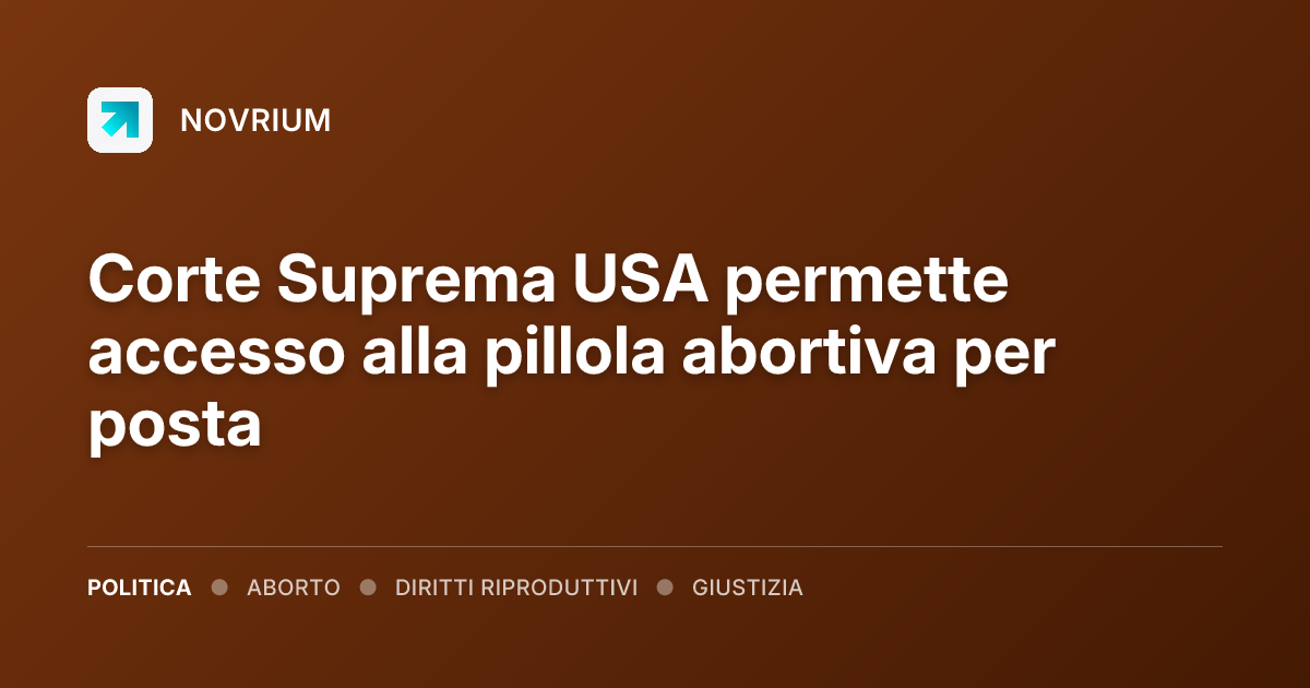 Corte Suprema USA permette accesso alla pillola abortiva per posta