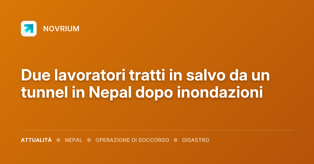 Due lavoratori tratti in salvo da un tunnel in Nepal dopo inondazioni