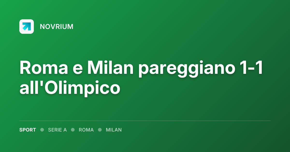 Roma e Milan pareggiano 1-1 all'Olimpico