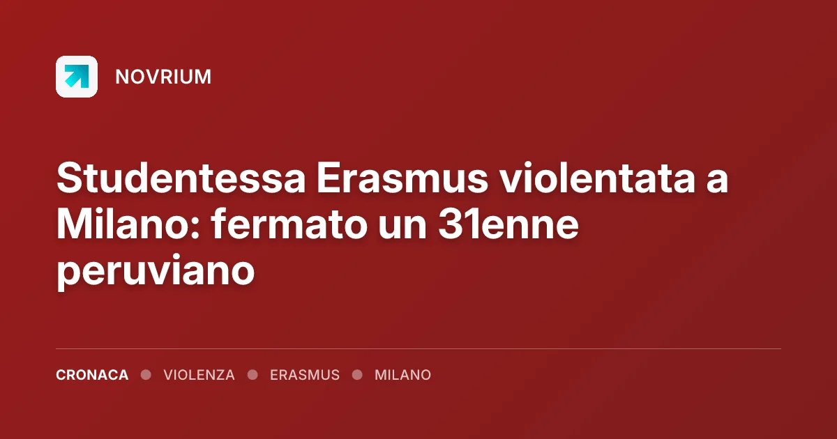 Studentessa Erasmus violentata a Milano: fermato un 31enne peruviano