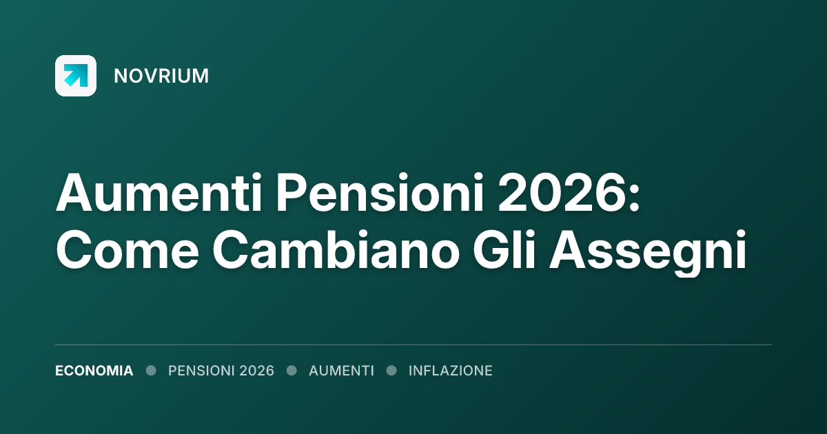 Aumenti Pensioni 2026: Come Cambiano Gli Assegni