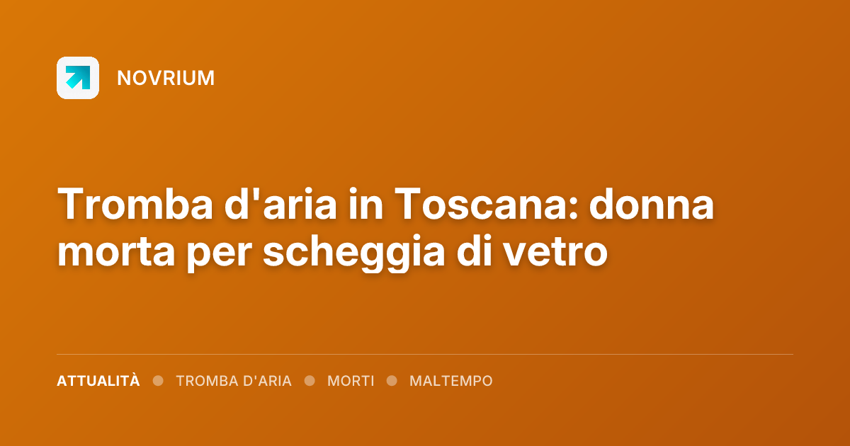 Tromba d'aria in Toscana: donna morta per scheggia di vetro