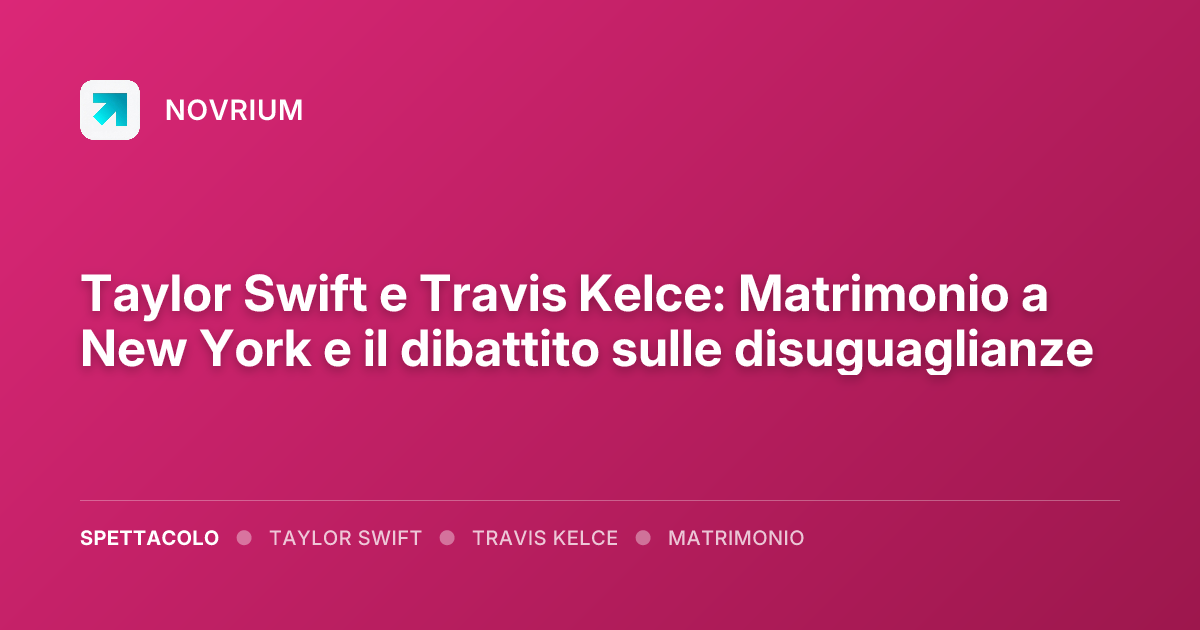 Taylor Swift e Travis Kelce: Matrimonio a New York e il dibattito sulle disuguaglianze