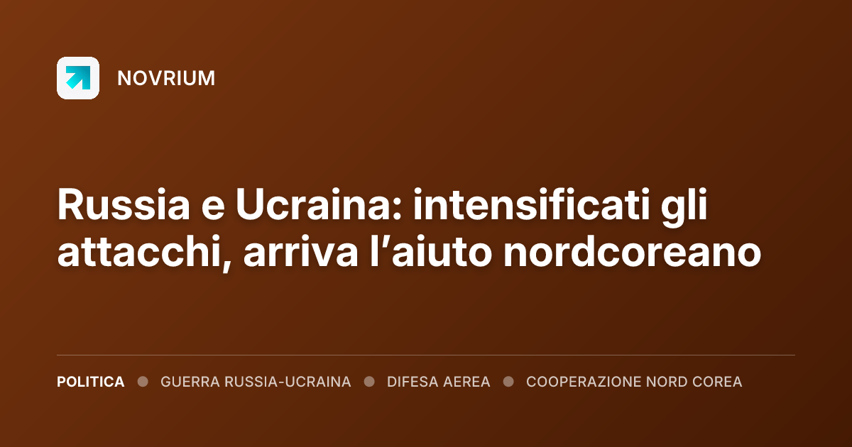 Russia e Ucraina: intensificati gli attacchi, arriva l’aiuto nordcoreano