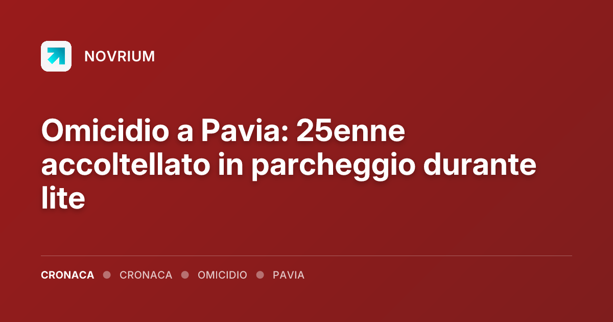 Omicidio a Pavia: 25enne accoltellato in parcheggio durante lite
