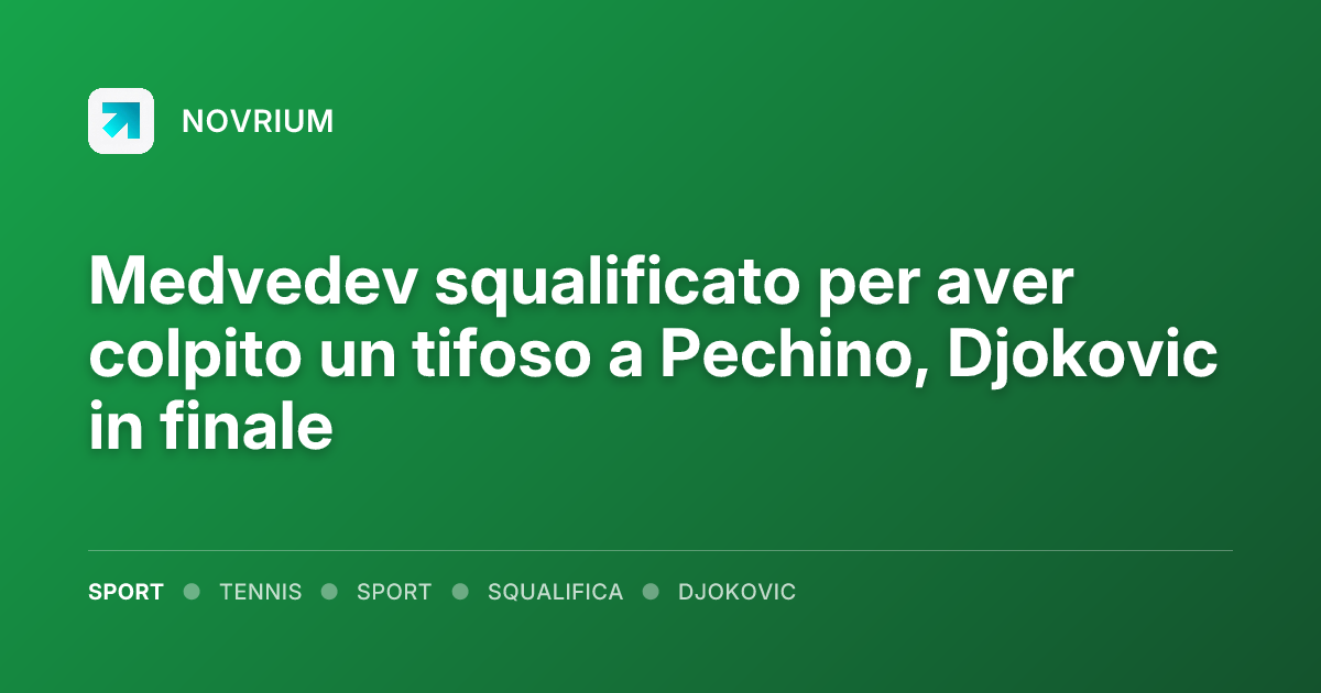 Medvedev squalificato per aver colpito un tifoso a Pechino, Djokovic in finale