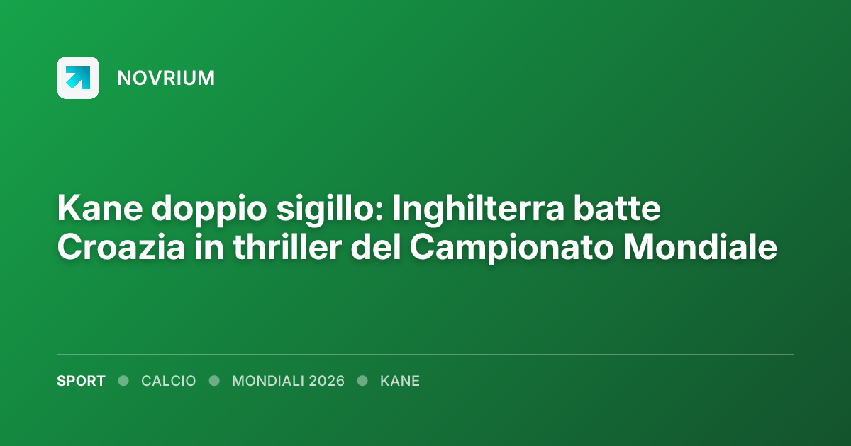 Kane doppio sigillo: Inghilterra batte Croazia in thriller del Campionato Mondiale