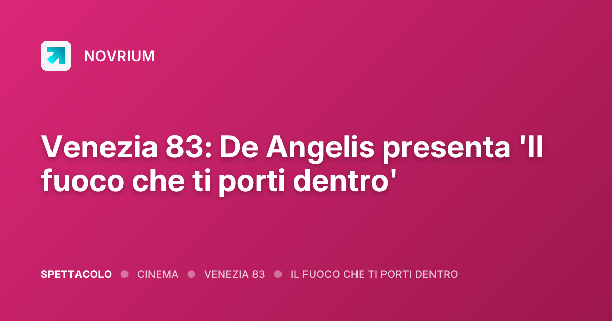 Venezia 83: De Angelis presenta 'Il fuoco che ti porti dentro'