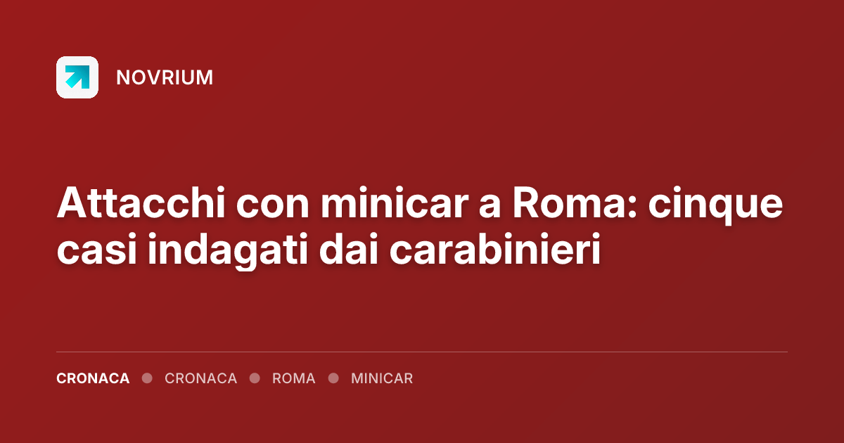 Attacchi con minicar a Roma: cinque casi indagati dai carabinieri