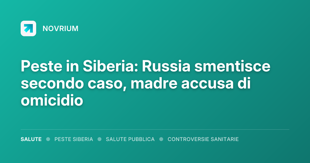 Peste in Siberia: Russia smentisce secondo caso, madre accusa di omicidio