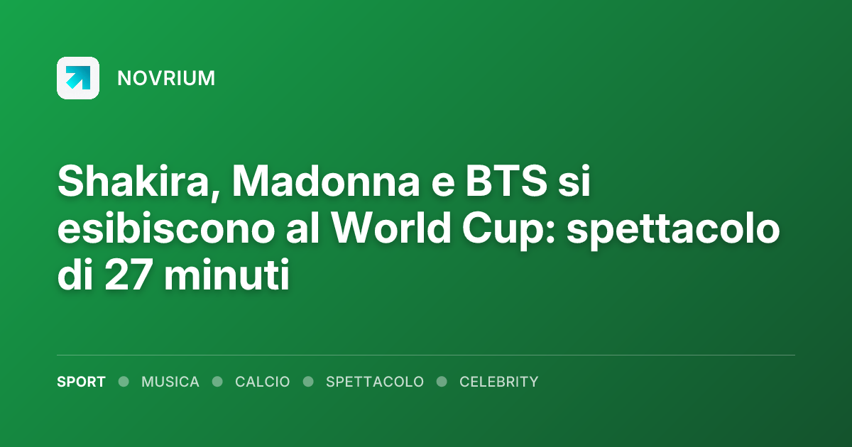 Shakira, Madonna e BTS si esibiscono al World Cup: spettacolo di 27 minuti