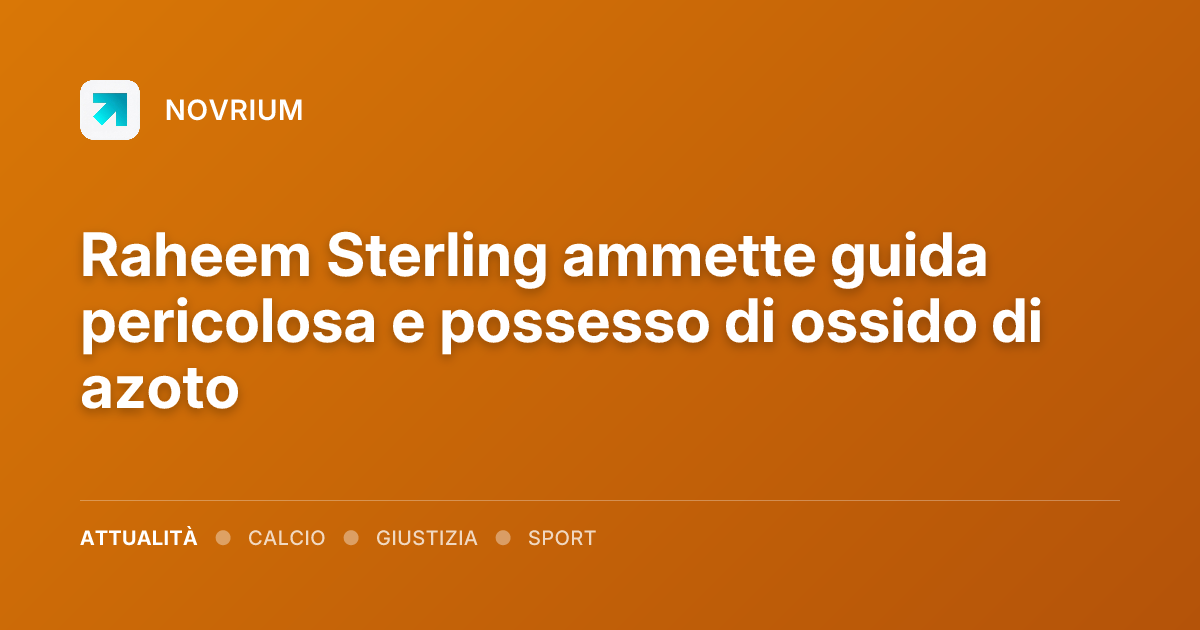 Raheem Sterling ammette guida pericolosa e possesso di ossido di azoto