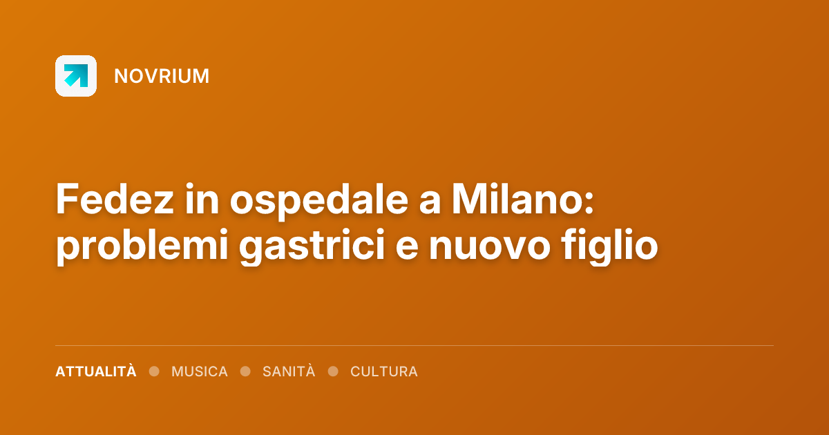 Fedez in ospedale a Milano: problemi gastrici e nuovo figlio
