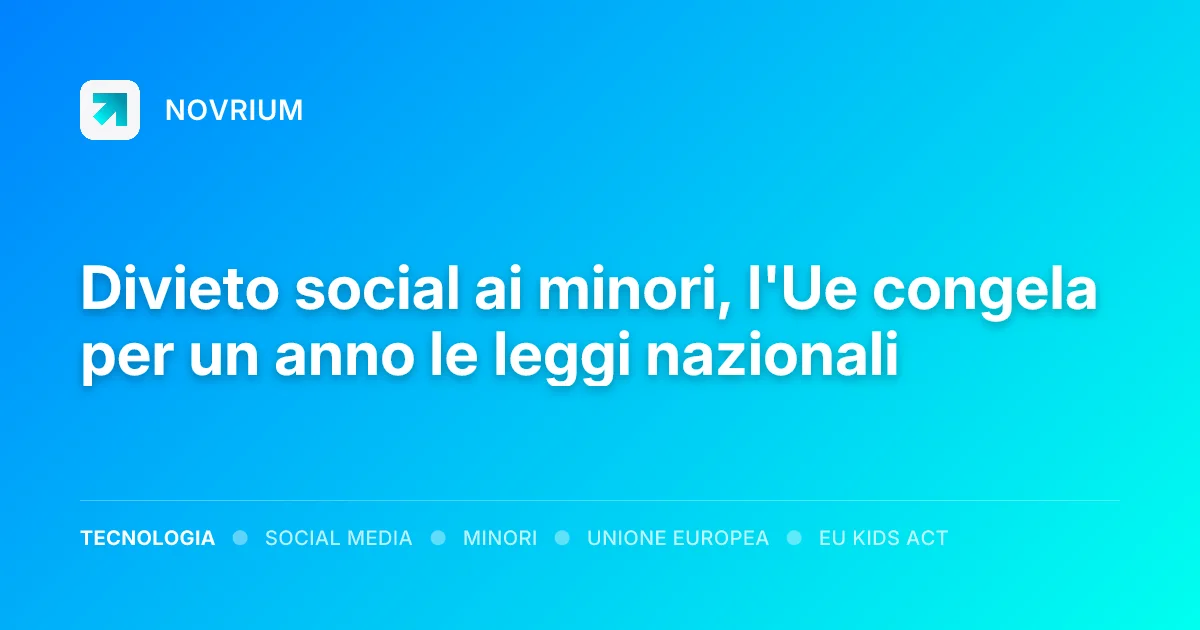 Divieto social ai minori, l'Ue congela per un anno le leggi nazionali