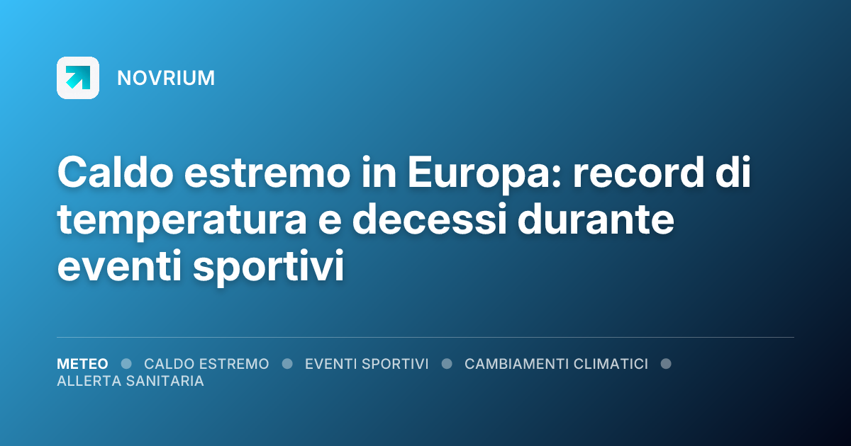 Caldo estremo in Europa: record di temperatura e decessi durante eventi sportivi