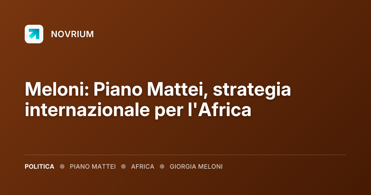 Meloni: Piano Mattei, strategia internazionale per l'Africa