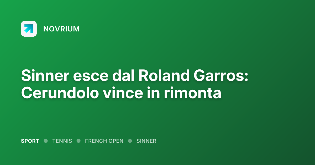 Sinner esce dal Roland Garros: Cerundolo vince in rimonta