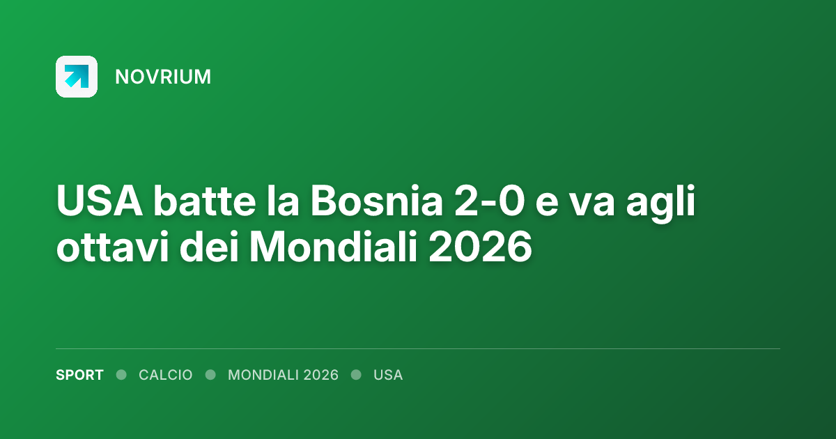 USA batte la Bosnia 2-0 e va agli ottavi dei Mondiali 2026