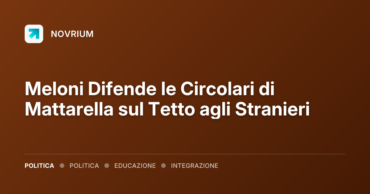 Meloni Difende le Circolari di Mattarella sul Tetto agli Stranieri