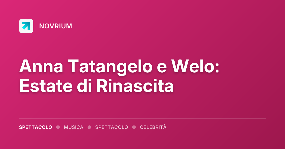 Anna Tatangelo e Welo: Estate di Rinascita