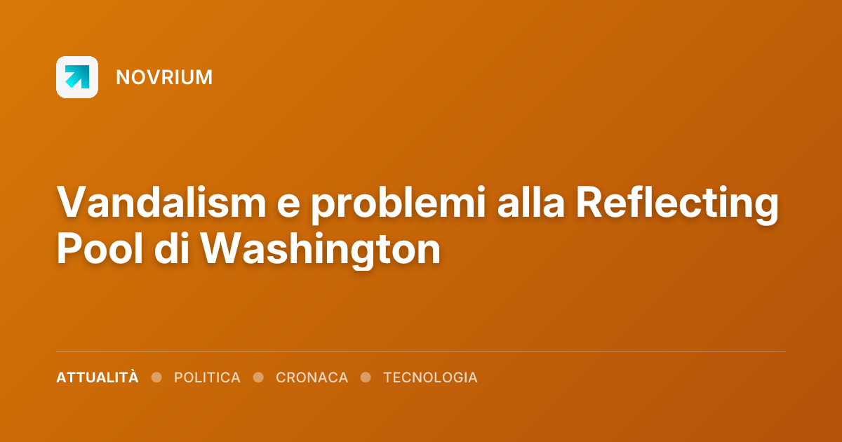 Vandalism e problemi alla Reflecting Pool di Washington