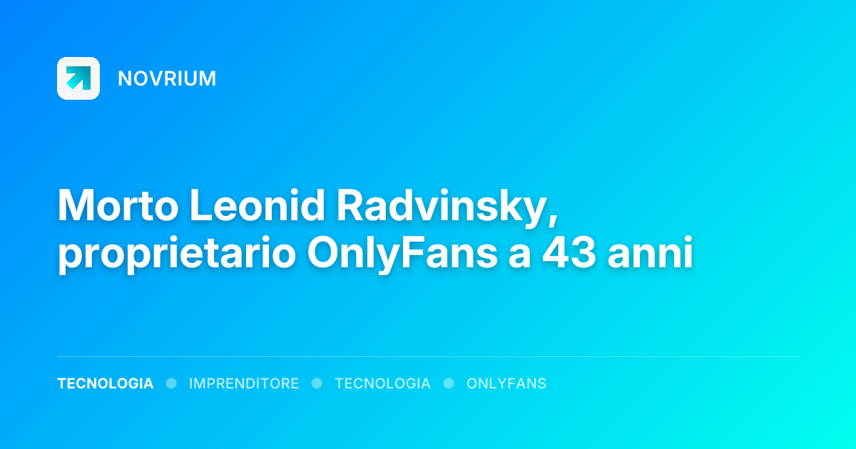 Morto Leonid Radvinsky, proprietario OnlyFans a 43 anni