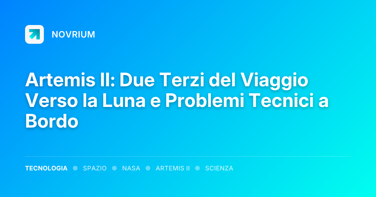 Artemis II: Due Terzi del Viaggio Verso la Luna e Problemi Tecnici a Bordo