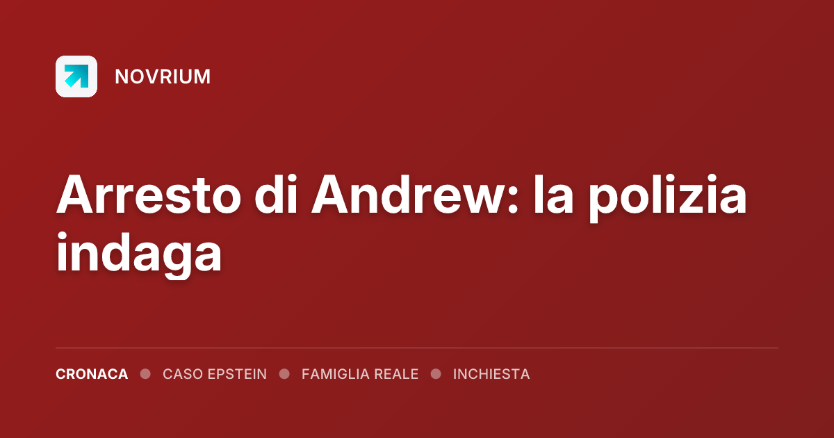 Arresto di Andrew: la polizia indaga