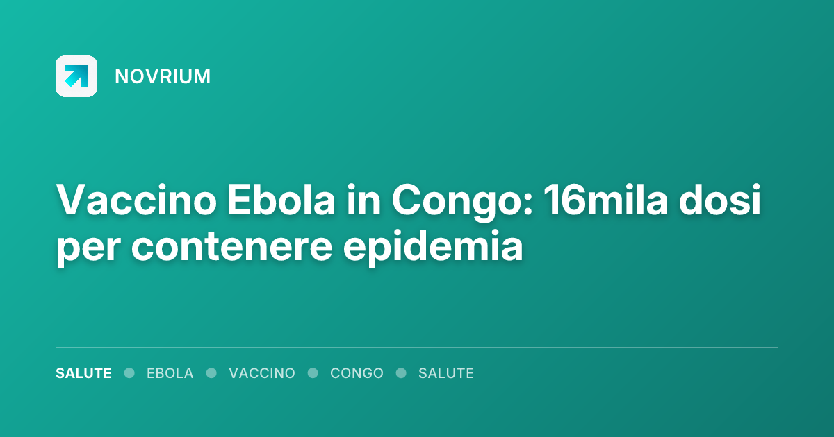 Vaccino Ebola in Congo: 16mila dosi per contenere epidemia