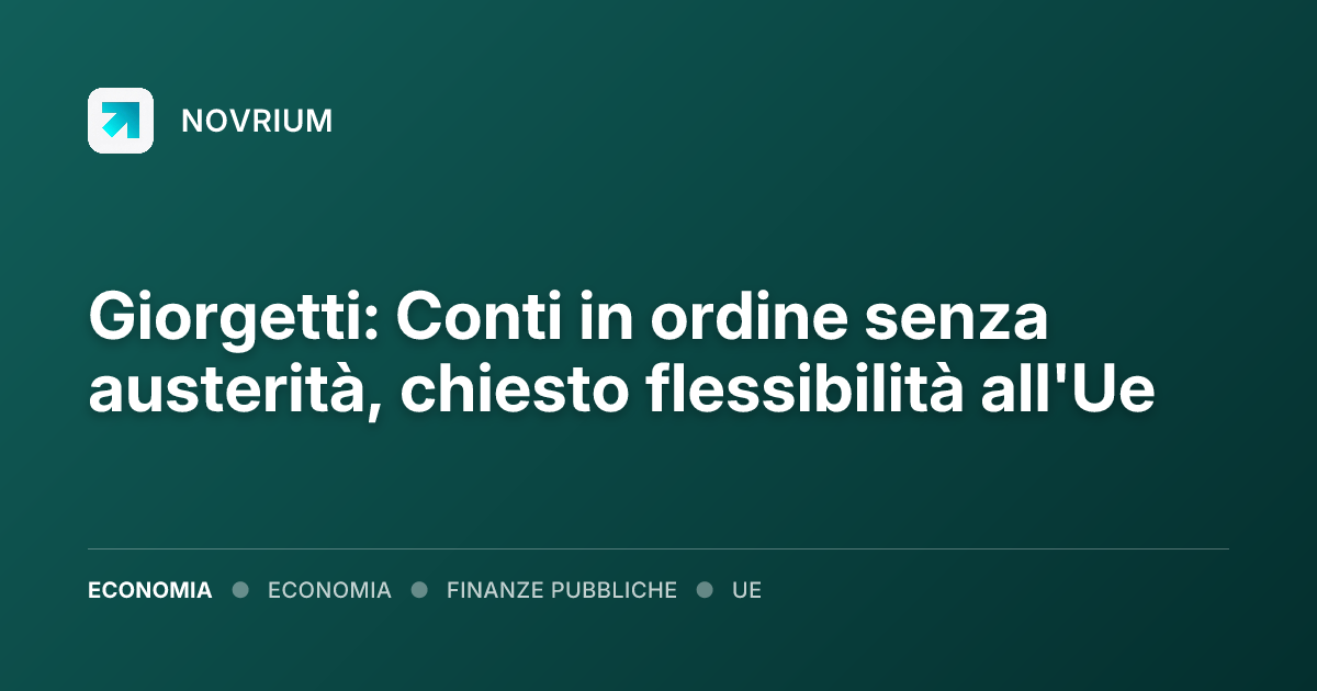 Giorgetti: Conti in ordine senza austerità, chiesto flessibilità all'Ue