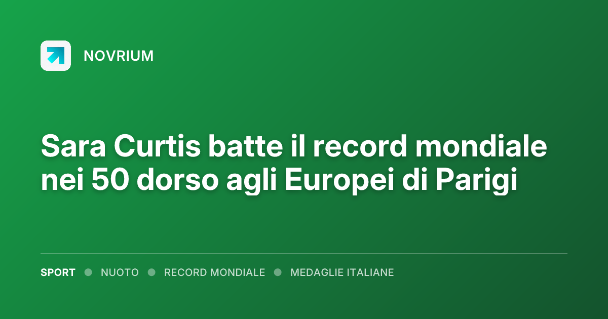 Sara Curtis batte il record mondiale nei 50 dorso agli Europei di Parigi