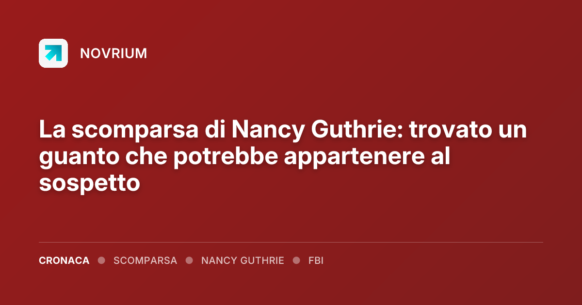 La scomparsa di Nancy Guthrie: trovato un guanto che potrebbe appartenere al sospetto