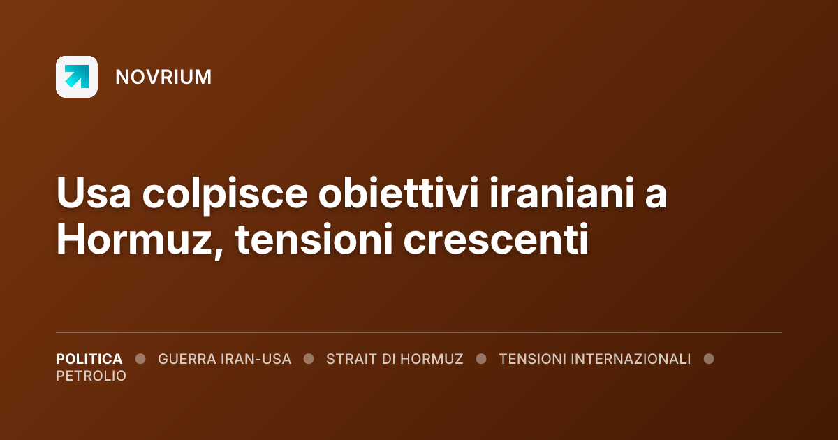 Usa colpisce obiettivi iraniani a Hormuz, tensioni crescenti