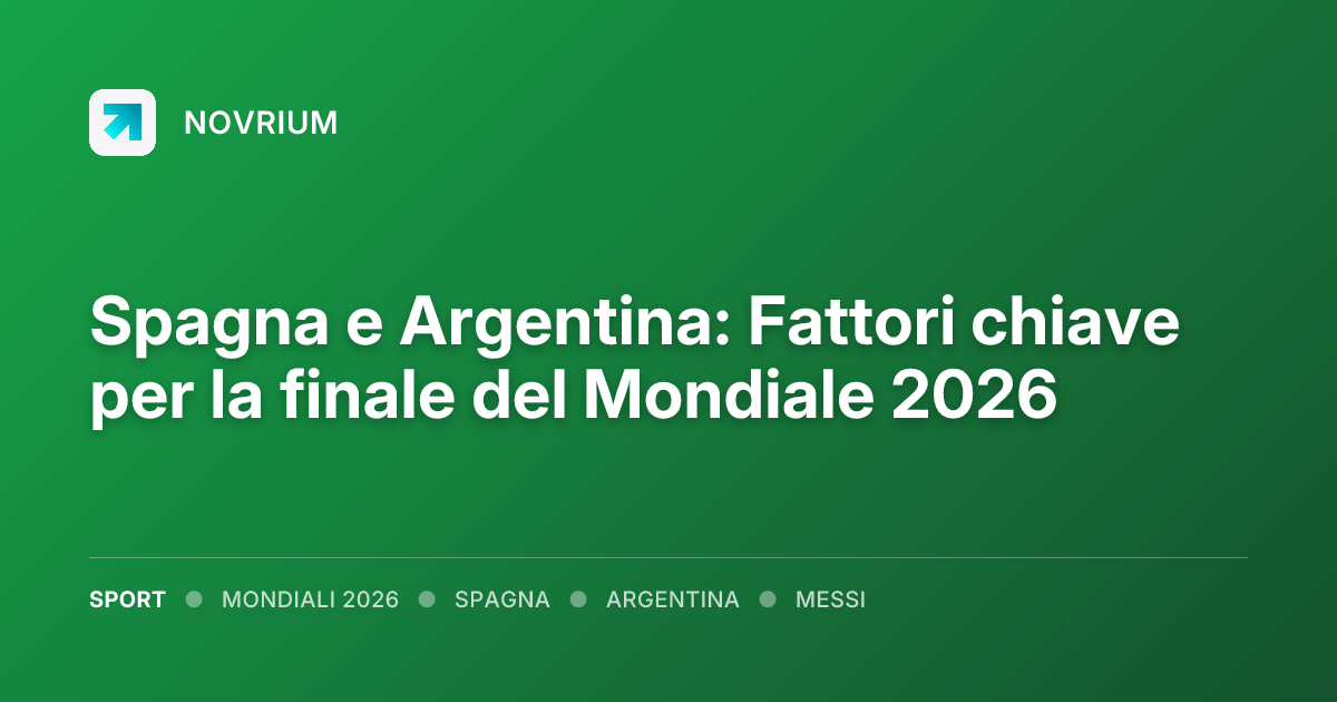 Spagna e Argentina: Fattori chiave per la finale del Mondiale 2026