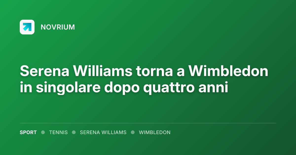 Serena Williams torna a Wimbledon in singolare dopo quattro anni
