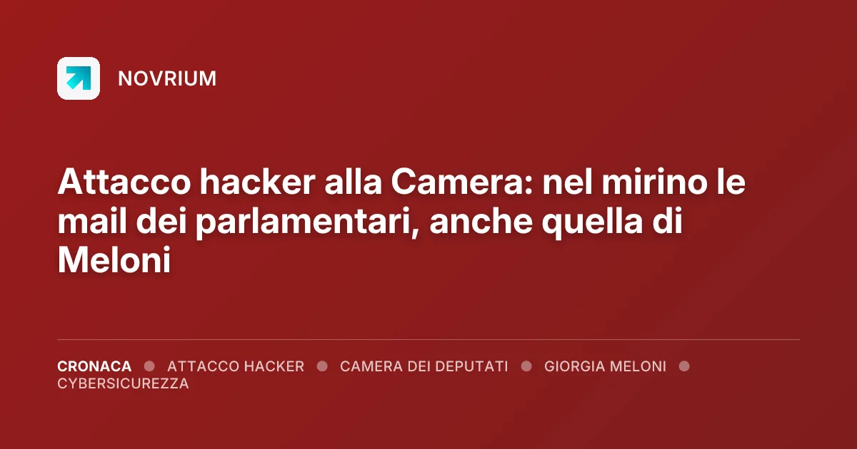 Attacco hacker alla Camera: nel mirino le mail dei parlamentari, anche quella di Meloni
