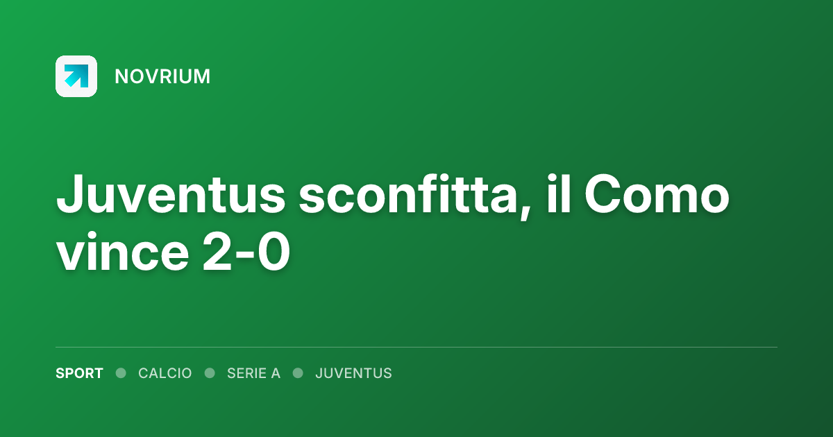 Juventus sconfitta, il Como vince 2-0