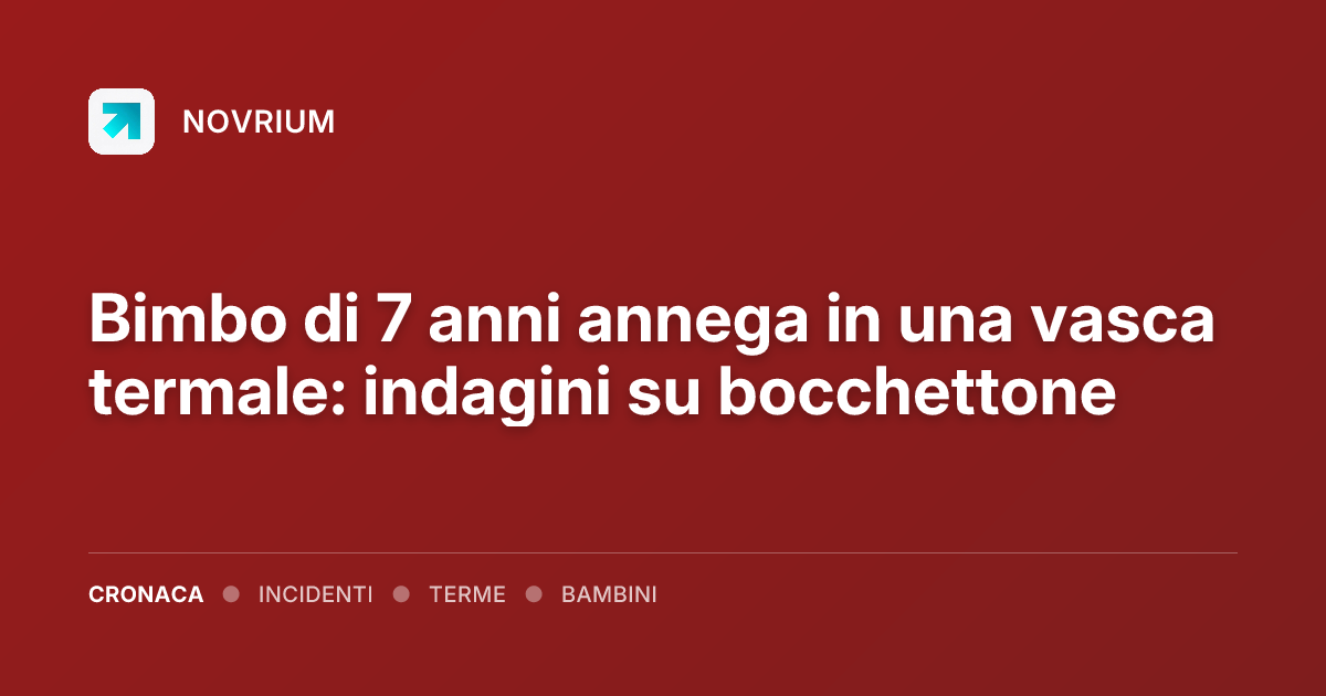 Bimbo di 7 anni annega in una vasca termale: indagini su bocchettone
