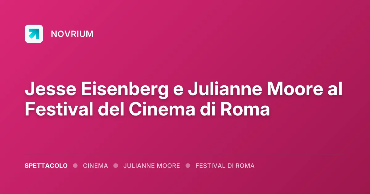 Jesse Eisenberg e Julianne Moore al Festival del Cinema di Roma