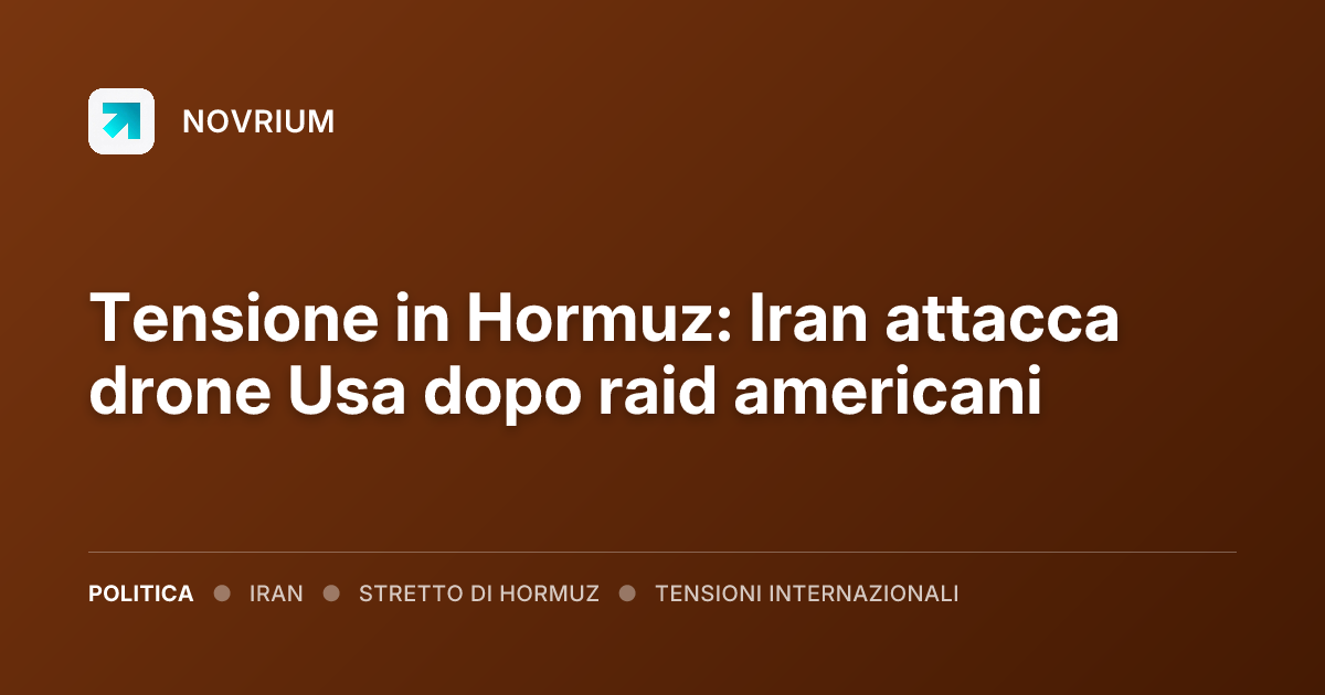 Tensione in Hormuz: Iran attacca drone Usa dopo raid americani