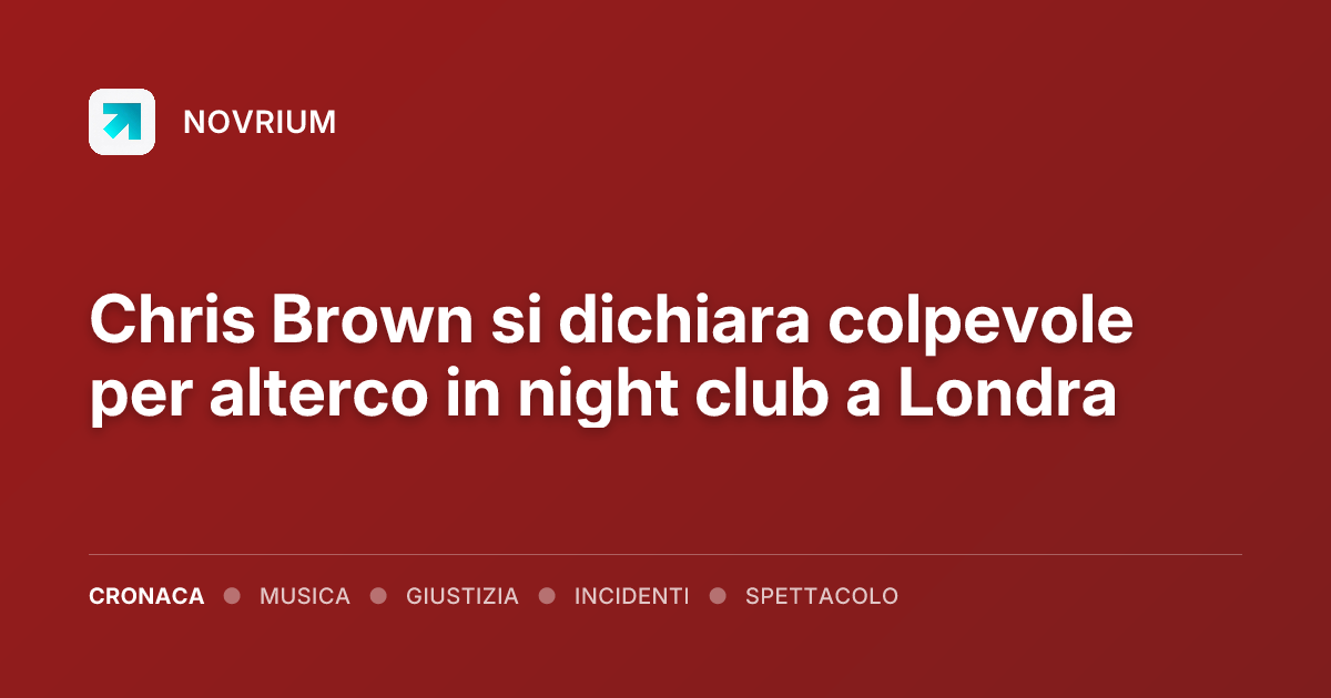 Chris Brown si dichiara colpevole per alterco in night club a Londra