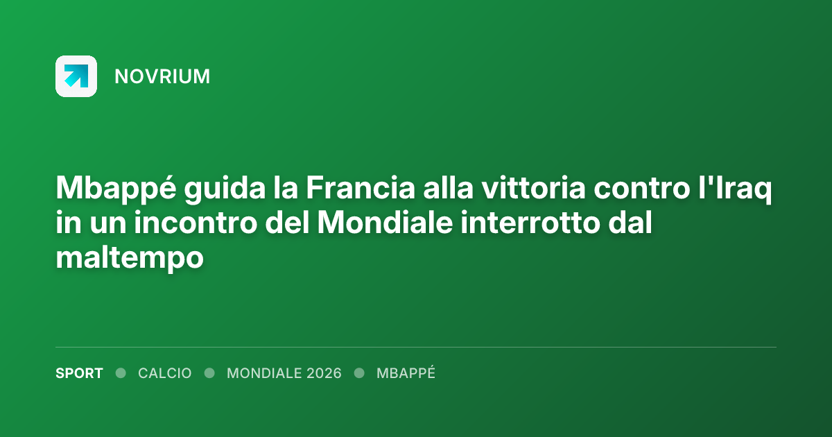Mbappé guida la Francia alla vittoria contro l'Iraq in un incontro del Mondiale interrotto dal maltempo