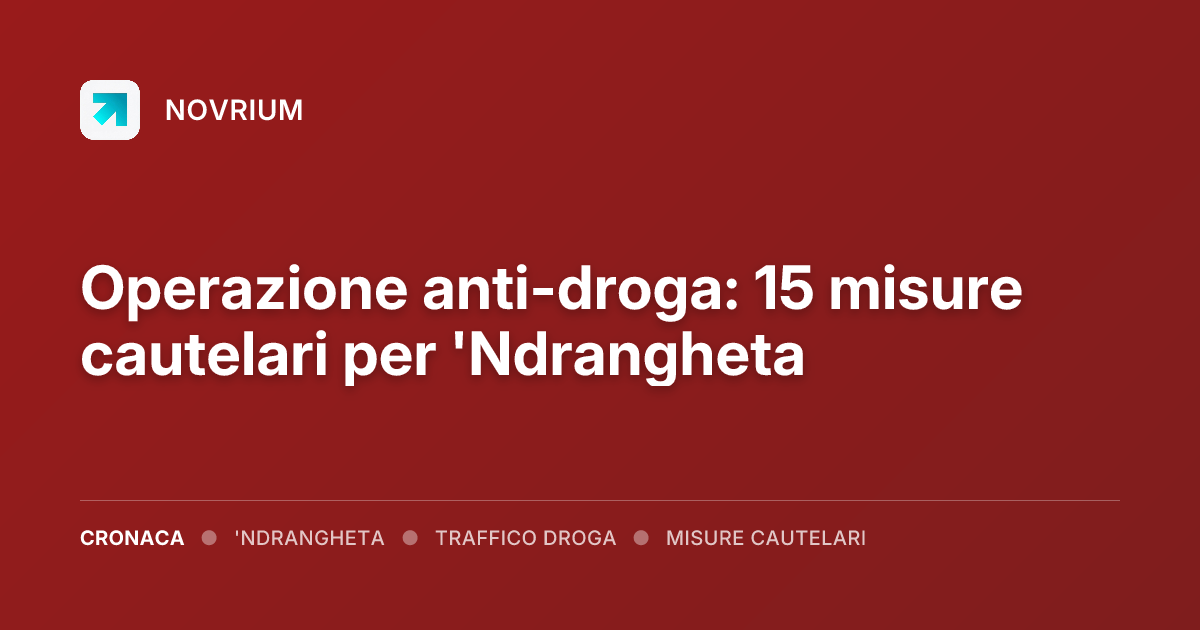 Operazione anti-droga: 15 misure cautelari per 'Ndrangheta
